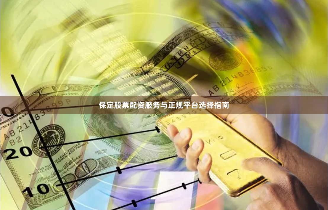 保定股票配资服务与正规平台选择指南