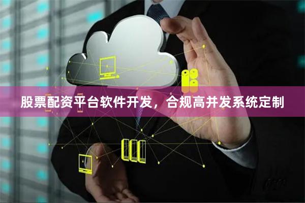 股票配资平台软件开发，合规高并发系统定制